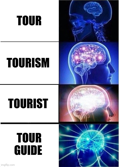 Tour guide is big Brain | TOUR; TOURISM; TOURIST; TOUR GUIDE | image tagged in memes,expanding brain | made w/ Imgflip meme maker