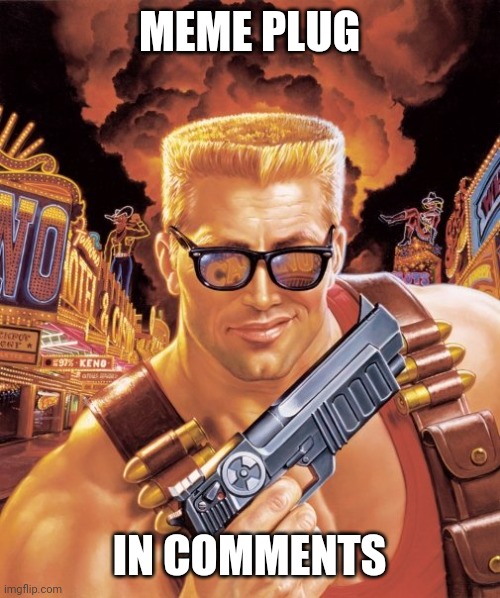 Duke Nukem | MEME PLUG; IN COMMENTS | image tagged in duke nukem | made w/ Imgflip meme maker