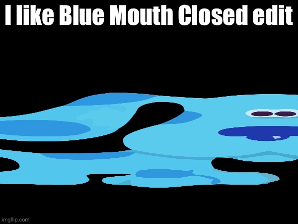 Twitter | I like Blue Mouth Closed edit | made w/ Imgflip meme maker