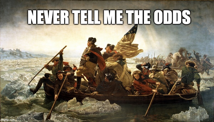 Washington Crossing | NEVER TELL ME THE ODDS | image tagged in motivational | made w/ Imgflip meme maker
