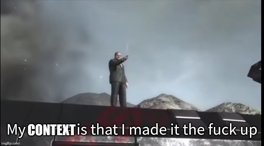 My source | CONTEXT | image tagged in my source | made w/ Imgflip meme maker