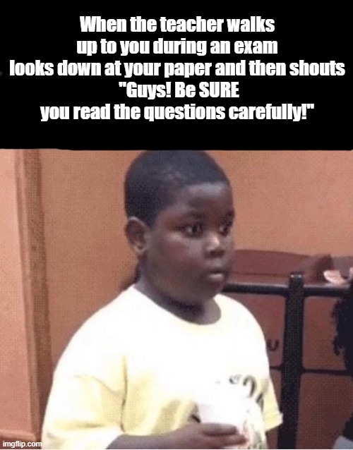 When the teacher walks up to you during an exam looks down at your paper and then shouts
 "Guys! Be SURE you read the questions carefully!" | image tagged in uh oh | made w/ Imgflip meme maker