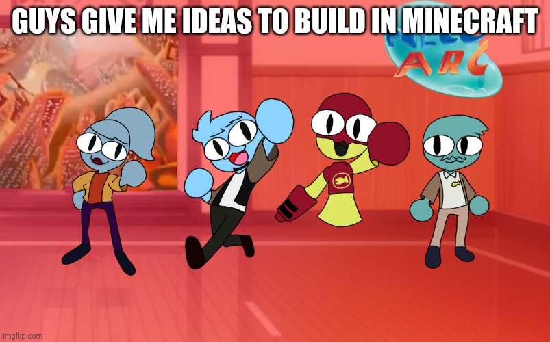 Giv idears | GUYS GIVE ME IDEAS TO BUILD IN MINECRAFT | made w/ Imgflip meme maker