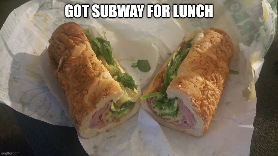 What's in it in comments! | GOT SUBWAY FOR LUNCH | image tagged in subway | made w/ Imgflip meme maker