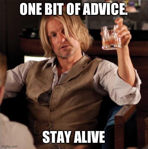 haymitch | ONE BIT OF ADVICE. STAY ALIVE | image tagged in haymitch | made w/ Imgflip meme maker