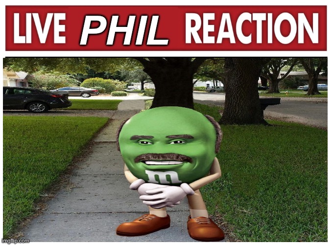 Live reaction | PHIL | image tagged in live reaction | made w/ Imgflip meme maker