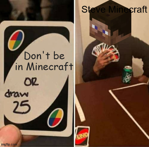 Steve Minecraft's choice | Steve Minecraft; Don't be in Minecraft | image tagged in memes,uno draw 25 cards | made w/ Imgflip meme maker