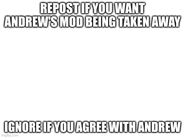 do it | REPOST IF YOU WANT ANDREW'S MOD BEING TAKEN AWAY; IGNORE IF YOU AGREE WITH ANDREW | image tagged in memes | made w/ Imgflip meme maker