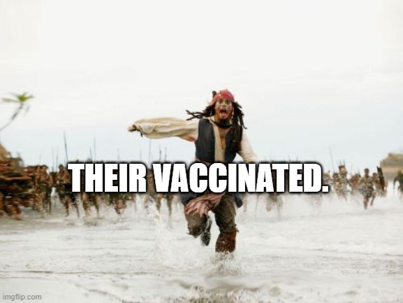 Jack Sparrow Being Chased Meme | THEIR VACCINATED. | image tagged in memes,jack sparrow being chased | made w/ Imgflip meme maker