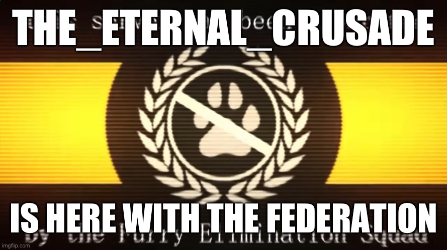 We have joined the federation | THE_ETERNAL_CRUSADE; IS HERE WITH THE FEDERATION | image tagged in this server has been liberated | made w/ Imgflip meme maker