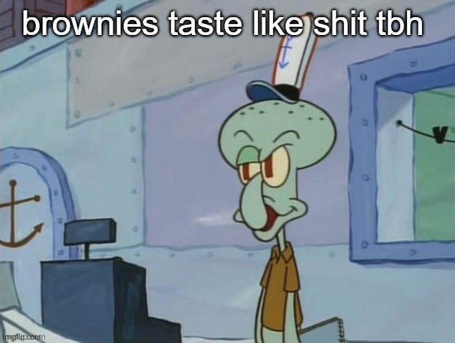 we serve food here sir | brownies taste like shit tbh | image tagged in we serve food here sir | made w/ Imgflip meme maker