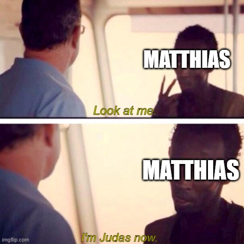 Matthias: | MATTHIAS; Look at me. MATTHIAS; I'm Judas now. | image tagged in memes,captain phillips - i'm the captain now | made w/ Imgflip meme maker
