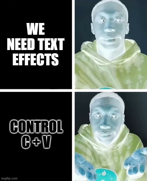 WE NEED TEXT EFFECTS | made w/ Imgflip meme maker