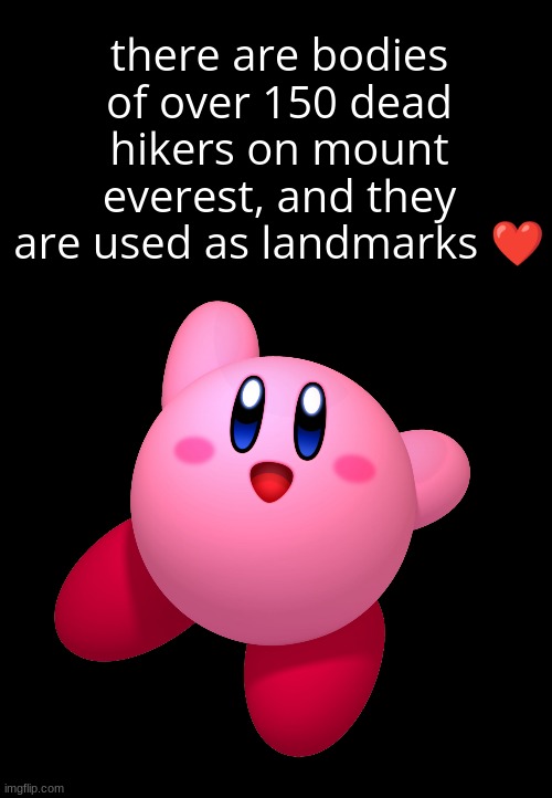 wholesome facts with kirby | there are bodies of over 150 dead hikers on mount everest, and they are used as landmarks ❤ | image tagged in yippee | made w/ Imgflip meme maker