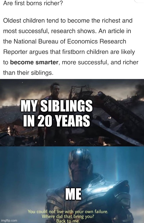 YRAHHH | MY SIBLINGS IN 20 YEARS; ME | image tagged in thanos you could not live with your own failure | made w/ Imgflip meme maker