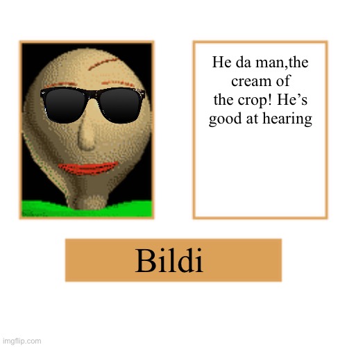 Baldi Poster | He da man,the cream of the crop! He’s good at hearing; Bildi | image tagged in baldi poster | made w/ Imgflip meme maker