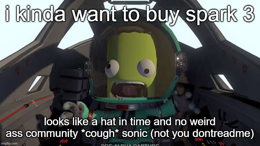 kerbal panic | i kinda want to buy spark 3; looks like a hat in time and no weird ass community *cough* sonic (not you dontreadme) | image tagged in kerbal panic | made w/ Imgflip meme maker