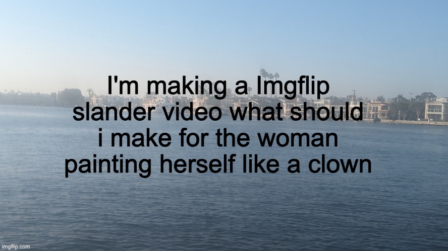 also other suggestions in the comments | I'm making a Imgflip slander video what should i make for the woman painting herself like a clown | image tagged in chicken warrior announcement template | made w/ Imgflip meme maker