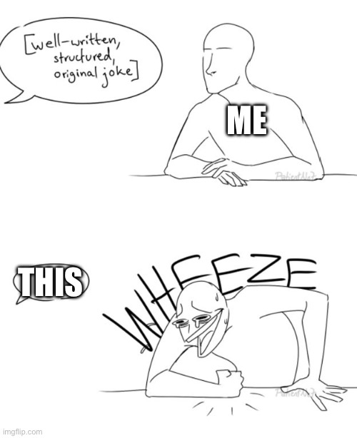 Wheeze | ME THIS | image tagged in wheeze | made w/ Imgflip meme maker