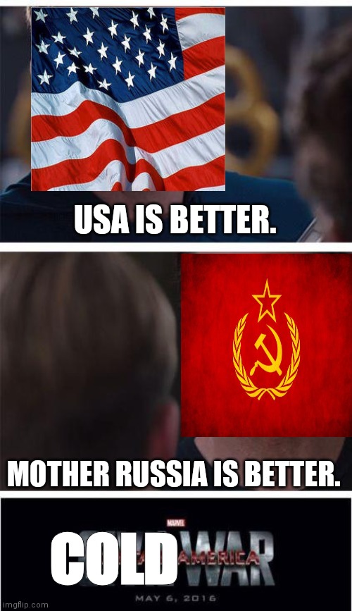Cold War | USA IS BETTER. MOTHER RUSSIA IS BETTER. COLD | image tagged in memes,marvel civil war 1 | made w/ Imgflip meme maker