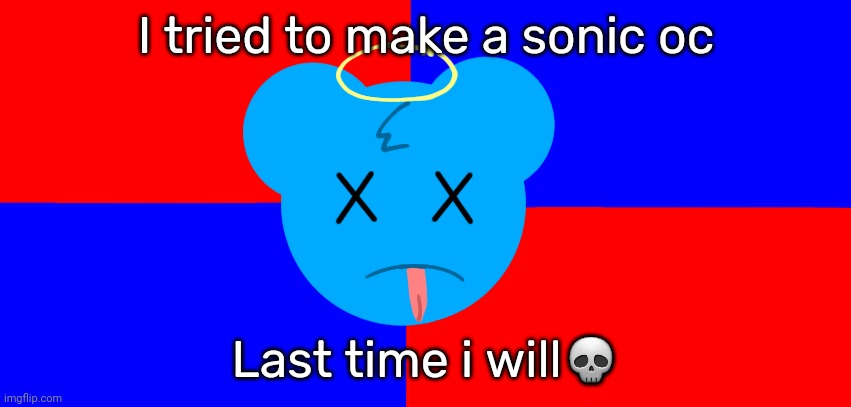 Anti-SkyOcean Flag | I tried to make a sonic oc; Last time i will💀 | image tagged in anti-skyocean flag | made w/ Imgflip meme maker