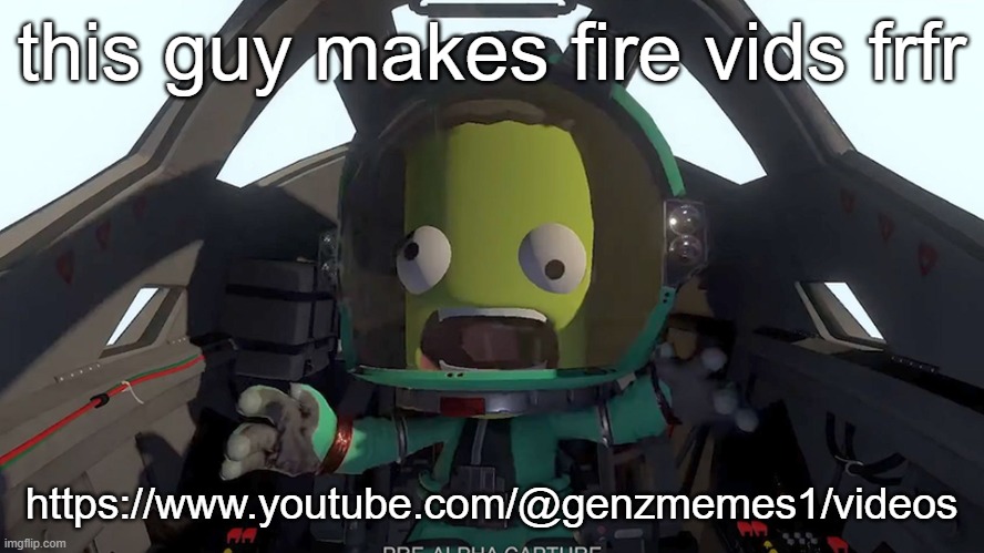my favorite is the "austrian painter sings" series | this guy makes fire vids frfr; https://www.youtube.com/@genzmemes1/videos | image tagged in kerbal panic | made w/ Imgflip meme maker