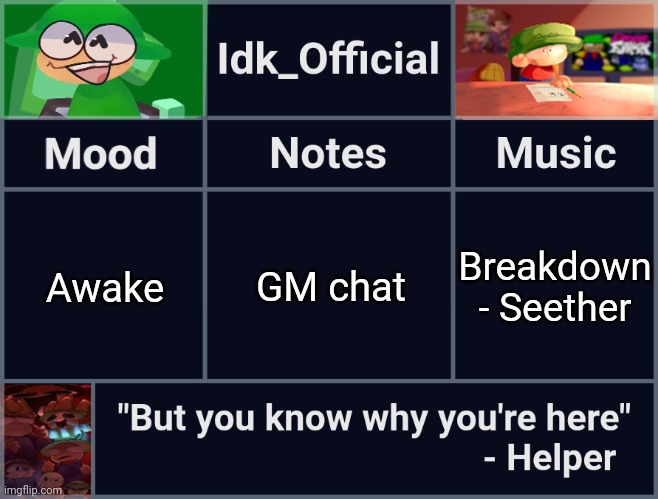 Idk_Official's D&B Announcement Template | GM chat; Awake; Breakdown - Seether | image tagged in idk_official's d b announcement template,idk,stuff,s o u p,carck | made w/ Imgflip meme maker