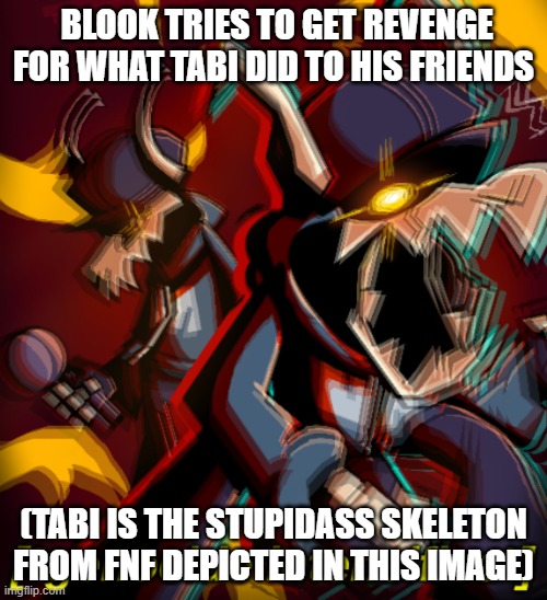 Funny rp.mp3 | BLOOK TRIES TO GET REVENGE FOR WHAT TABI DID TO HIS FRIENDS; (TABI IS THE STUPIDASS SKELETON FROM FNF DEPICTED IN THIS IMAGE) | image tagged in genocide intensifies | made w/ Imgflip meme maker