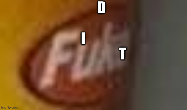 Fuke | D      


          
         I               


                        T | image tagged in fuke | made w/ Imgflip meme maker