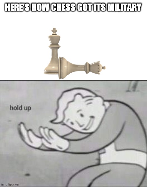 Shreks | HERE'S HOW CHESS GOT ITS MILITARY | image tagged in fallout hold up,memes,chess | made w/ Imgflip meme maker