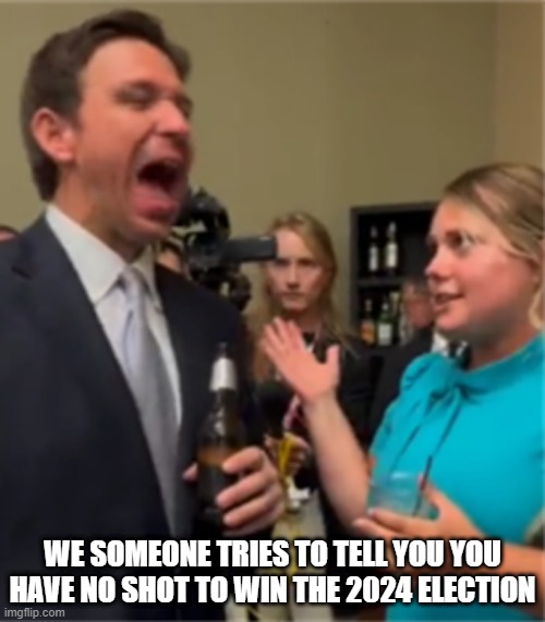 Ron Laugh | WE SOMEONE TRIES TO TELL YOU YOU HAVE NO SHOT TO WIN THE 2024 ELECTION | image tagged in desantis | made w/ Imgflip meme maker