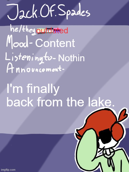 How's life goin? | outdated; Content; Nothin; I'm finally back from the lake. | image tagged in jack's template | made w/ Imgflip meme maker