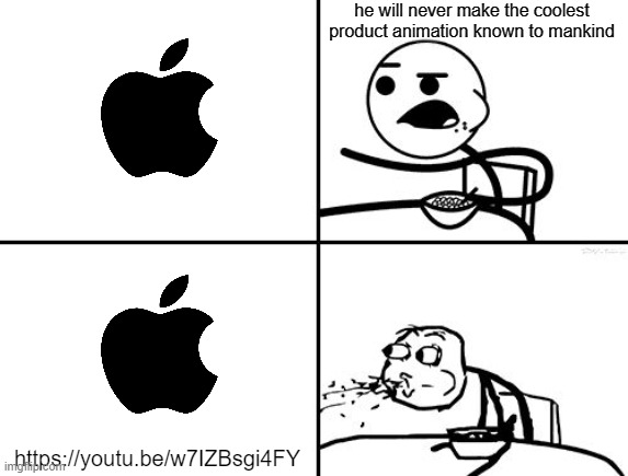 He will never | he will never make the coolest product animation known to mankind; https://youtu.be/w7IZBsgi4FY | image tagged in he will never | made w/ Imgflip meme maker