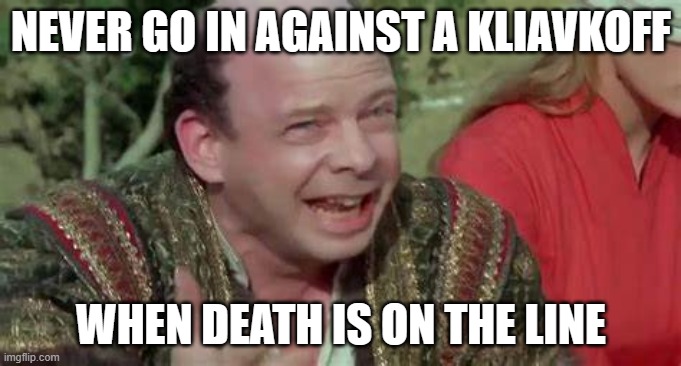 NEVER GO IN AGAINST A KLIAVKOFF; WHEN DEATH IS ON THE LINE | made w/ Imgflip meme maker