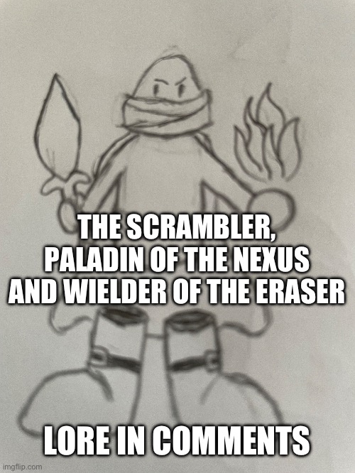 THE SCRAMBLER, PALADIN OF THE NEXUS AND WIELDER OF THE ERASER; LORE IN COMMENTS | made w/ Imgflip meme maker