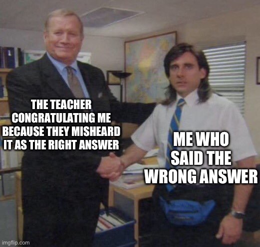 For some reason, this happened most of the time in my middle school | THE TEACHER CONGRATULATING ME BECAUSE THEY MISHEARD IT AS THE RIGHT ANSWER; ME WHO SAID THE WRONG ANSWER | image tagged in the office congratulations,school,funny,memes,relatable,front page | made w/ Imgflip meme maker