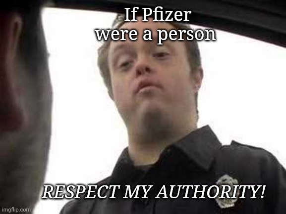 Pfizer brigade | If Pfizer were a person; RESPECT MY AUTHORITY! | image tagged in police officer down | made w/ Imgflip meme maker