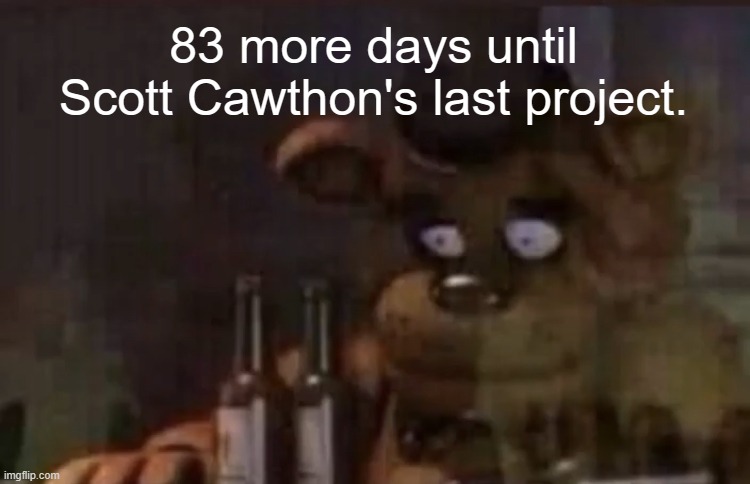 #thankyouscott | 83 more days until Scott Cawthon's last project. | image tagged in freddy ptsd,fnaf,fnaf movie,countdown | made w/ Imgflip meme maker