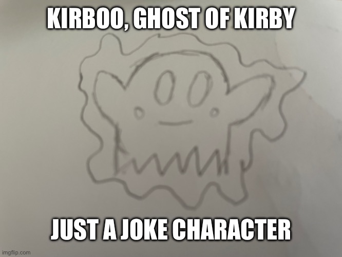 KIRBOO, GHOST OF KIRBY; JUST A JOKE CHARACTER | made w/ Imgflip meme maker