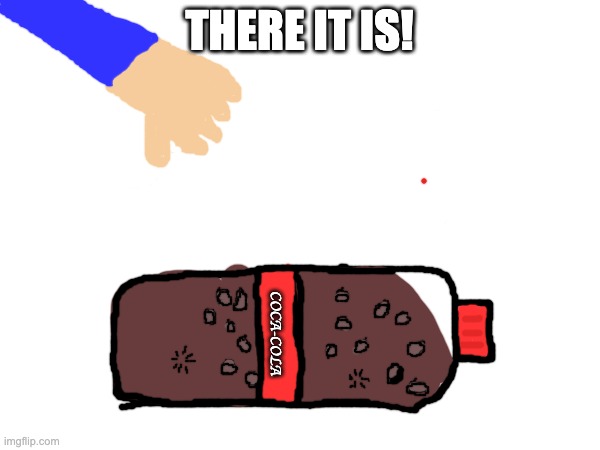 THERE IT IS! COCA-COLA | made w/ Imgflip meme maker