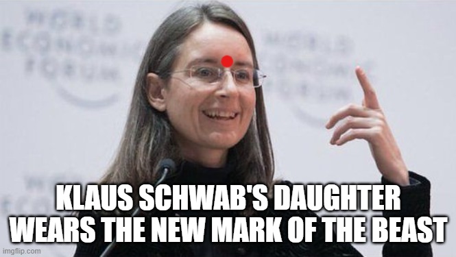 NWO | KLAUS SCHWAB'S DAUGHTER
WEARS THE NEW MARK OF THE BEAST | image tagged in nwo,nwo police state,united nations,new world order,world war iii,border | made w/ Imgflip meme maker