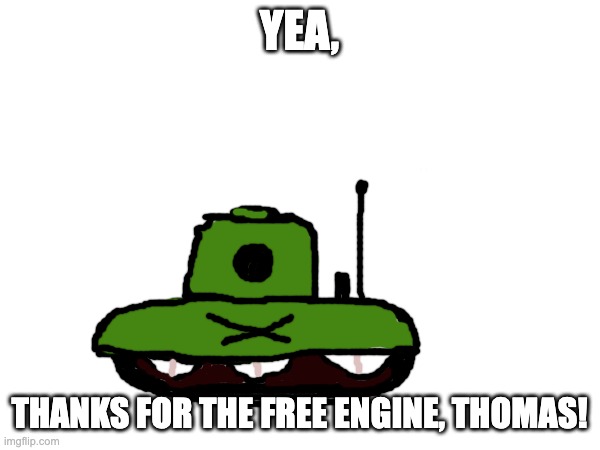 YEA, THANKS FOR THE FREE ENGINE, THOMAS! | made w/ Imgflip meme maker