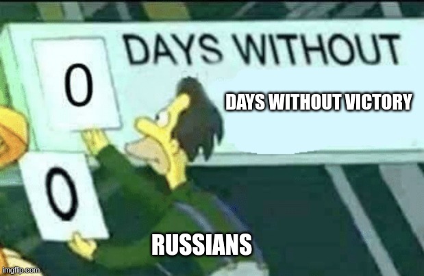 current events | DAYS WITHOUT VICTORY; RUSSIANS | image tagged in 0 days without lenny simpsons | made w/ Imgflip meme maker