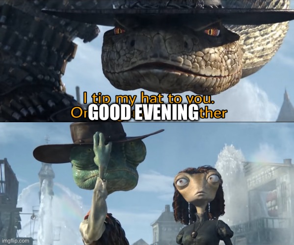 I tip my hat to you, one legend to another | GOOD EVENING | image tagged in i tip my hat to you one legend to another | made w/ Imgflip meme maker