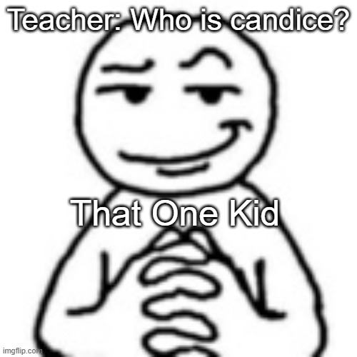 WHY DID YOU LET HIM COOK | Teacher: Who is candice? That One Kid | image tagged in devious mf | made w/ Imgflip meme maker