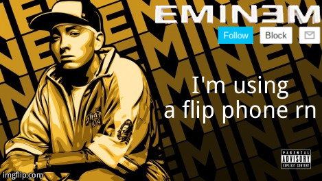 Eminem | I'm using a flip phone rn | image tagged in eminem | made w/ Imgflip meme maker