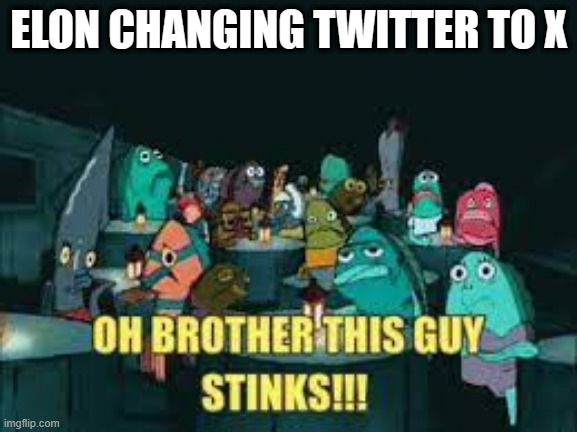 ELON X IS FOR XFINITY NOT TWITTER WHAT HAPPENED TO THE BIRD MAN THE BIRD ??????????????? | ELON CHANGING TWITTER TO X | image tagged in spongebob oh brother this guy stinks | made w/ Imgflip meme maker