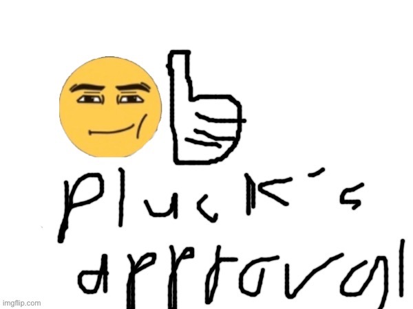 Pluck’s approval | image tagged in pluck s approval | made w/ Imgflip meme maker