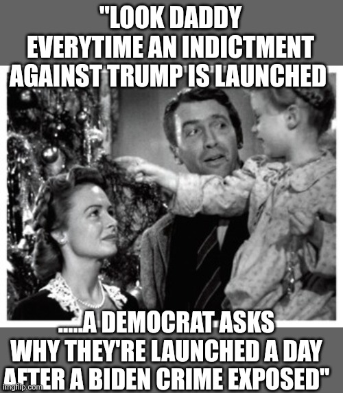 The "woke" are waking up | "LOOK DADDY EVERYTIME AN INDICTMENT AGAINST TRUMP IS LAUNCHED; .....A DEMOCRAT ASKS WHY THEY'RE LAUNCHED A DAY AFTER A BIDEN CRIME EXPOSED" | image tagged in it's a wonderful life bell scene | made w/ Imgflip meme maker