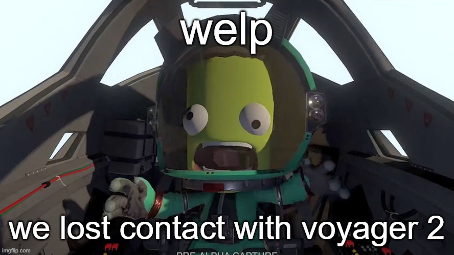 apperantly we might get contact back in october | welp; we lost contact with voyager 2 | image tagged in kerbal panic | made w/ Imgflip meme maker